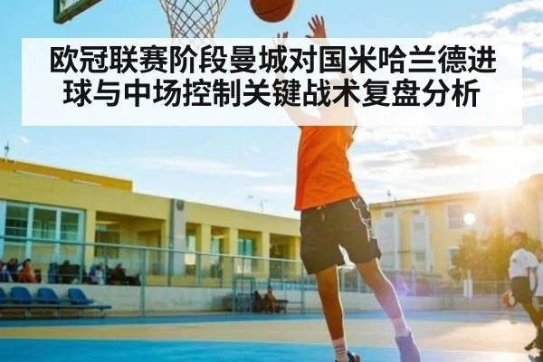 欧冠联赛阶段曼城对国米哈兰德进球与中场控制关键战术复盘分析